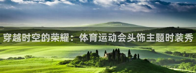 杏悦2体育代理：穿越时空的荣耀：体育运动会头饰主题时装秀