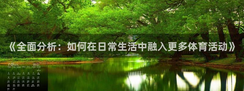 杏悦22官网：《全面分析：如何在日常生活中融入更多体育活动》